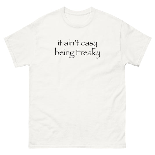 AIN'T EASY BEING FREAKY! TEE