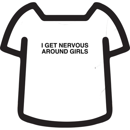 I GET NERVOUS AROUND GIRLS SHIRT