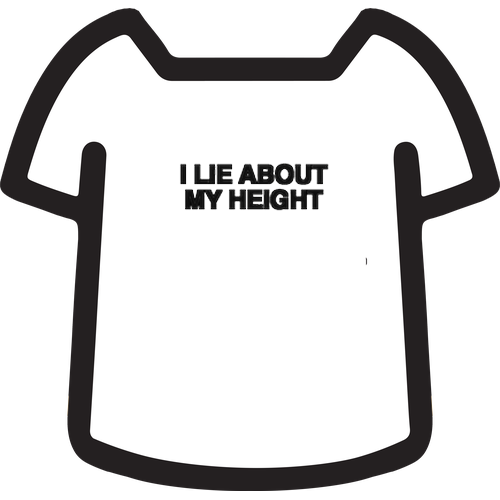 I LIE ABOUT MY HEIGHT SHIRT