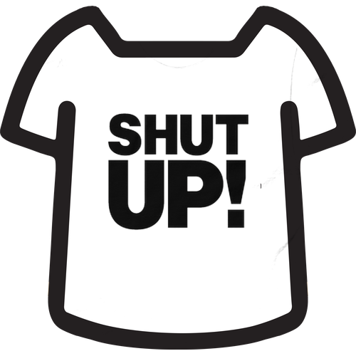 SHUT UP SHIRT
